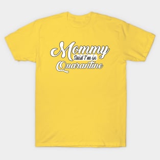 Mommy said I'm in Quarantine T-Shirt